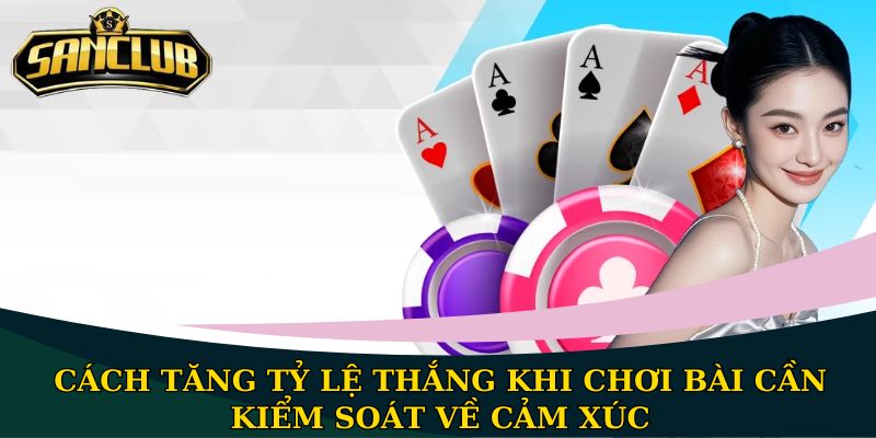 Cách tăng tỷ lệ thắng khi chơi bài không phải ai cũng biết 1 Cách tăng tỷ lệ thắng khi chơi bài cần kiểm soát về cảm xúc