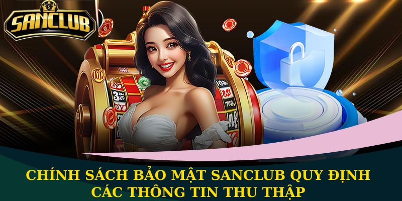 Chính sách bảo mật Sanclub an toàn cho thông tin thành viên 1 Chính sách bảo mật Sanclub quy định các thông tin thu thập