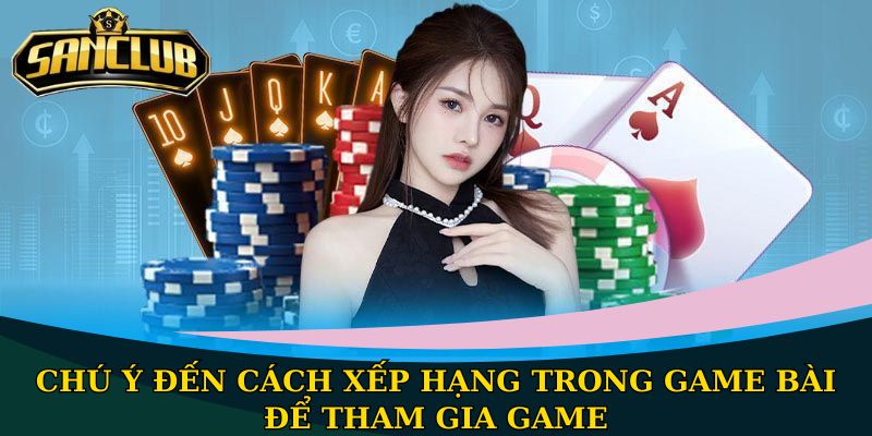 Chú ý đến cách xếp hạng trong game bài để tham gia game