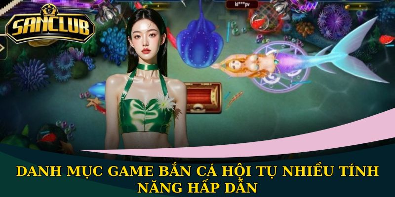 Bắn cá Sanclub quy tụ 100+ tựa game hấp dẫn, thưởng lớn 2 Danh mục game bắn cá hội tụ nhiều tính năng hấp dẫn
