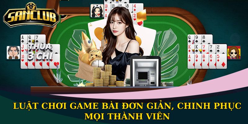 Mậu Binh Sanclub - Khám phá game hấp dẫn, tham gia ngay 2 Luật chơi game bài đơn giản, chinh phục mọi thành viên